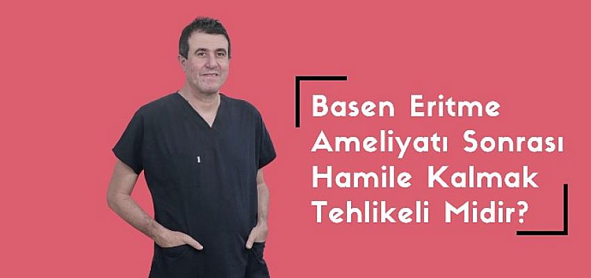Basen eritme ameliyatı sonrası hamile kalmak mümkündür. Bu ameliyat hamile