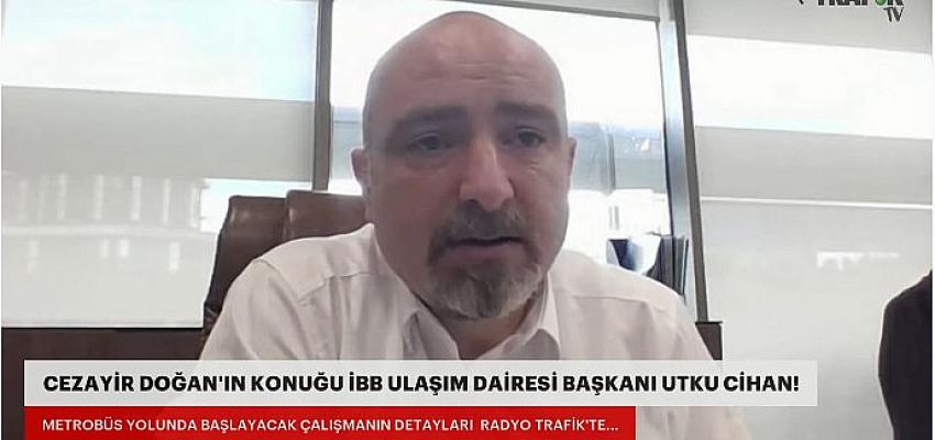 İBB Ulaşım Dairesi Başkanı Utku Cihan, metrobüs yolunda başlayacak beton